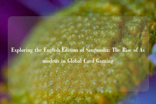 Exploring the English Edition of Sanguosha: The Rise of Asmodeus in Global Card Gaming